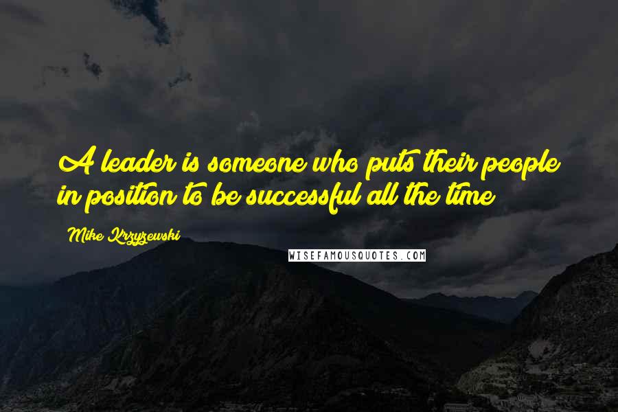 Mike Krzyzewski Quotes: A leader is someone who puts their people in position to be successful all the time