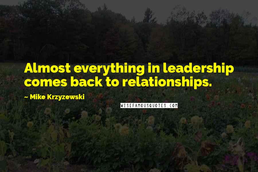 Mike Krzyzewski Quotes: Almost everything in leadership comes back to relationships.