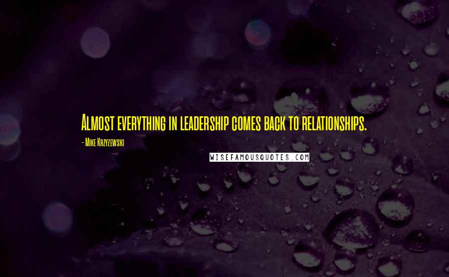 Mike Krzyzewski Quotes: Almost everything in leadership comes back to relationships.