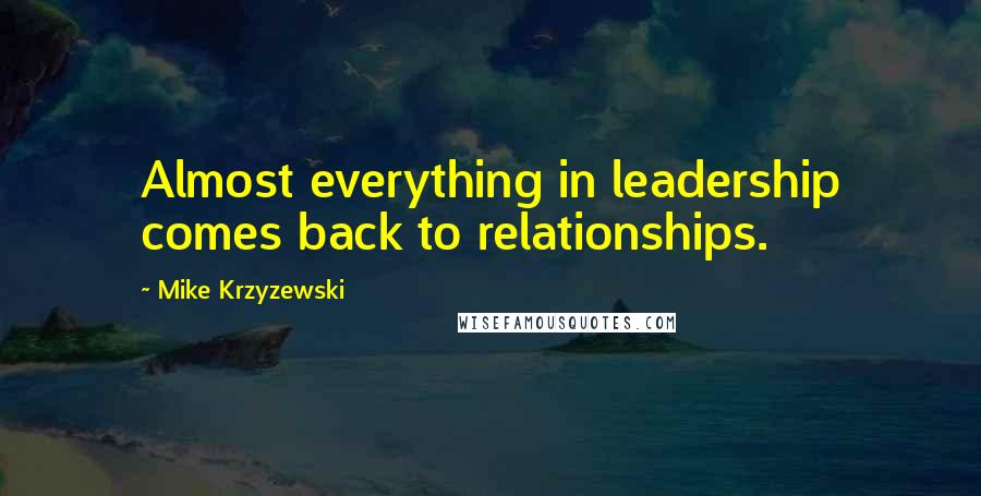 Mike Krzyzewski Quotes: Almost everything in leadership comes back to relationships.