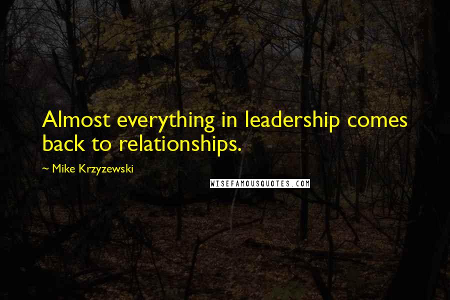 Mike Krzyzewski Quotes: Almost everything in leadership comes back to relationships.