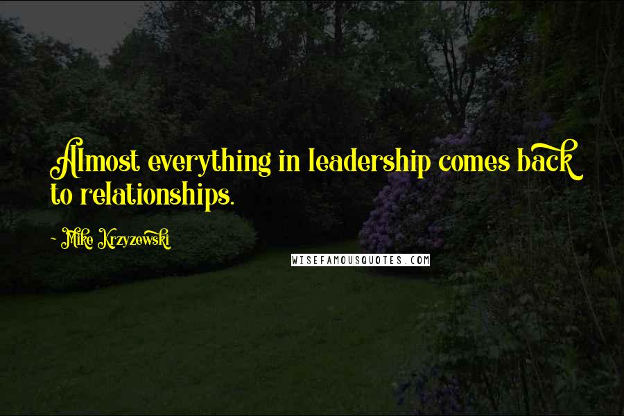 Mike Krzyzewski Quotes: Almost everything in leadership comes back to relationships.