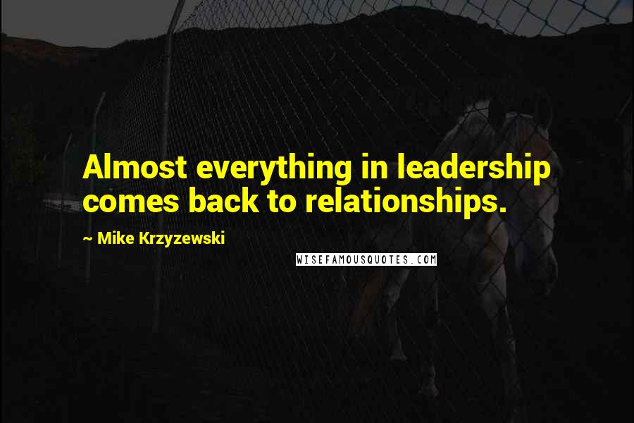 Mike Krzyzewski Quotes: Almost everything in leadership comes back to relationships.