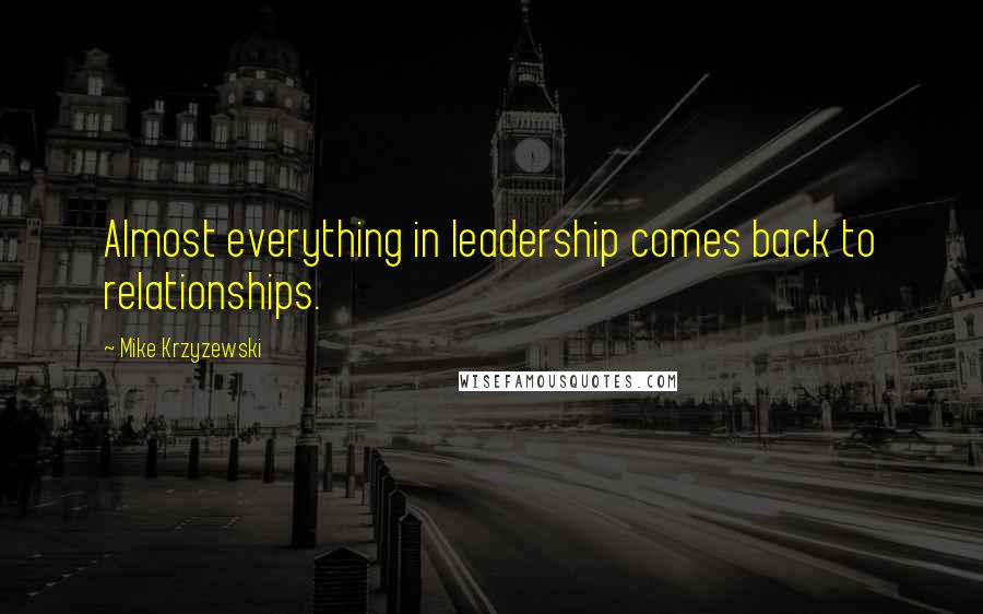 Mike Krzyzewski Quotes: Almost everything in leadership comes back to relationships.