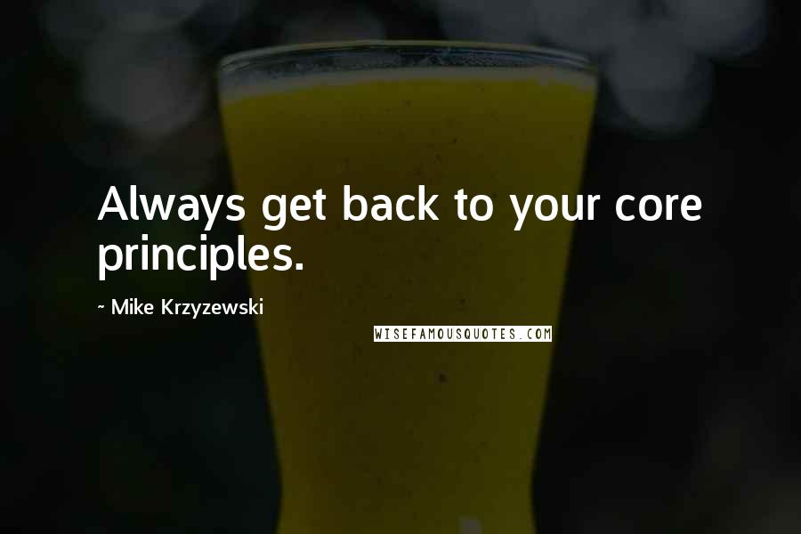 Mike Krzyzewski Quotes: Always get back to your core principles.