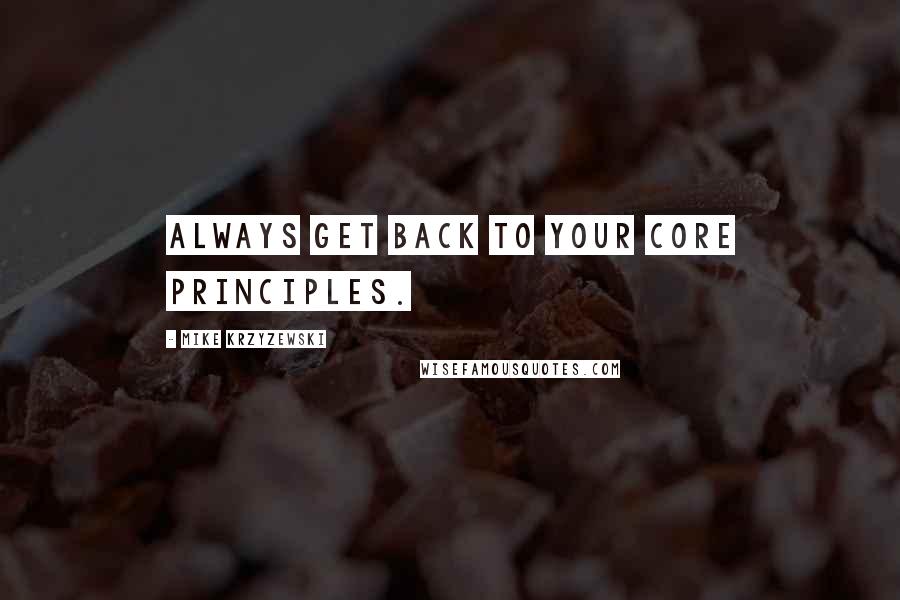 Mike Krzyzewski Quotes: Always get back to your core principles.