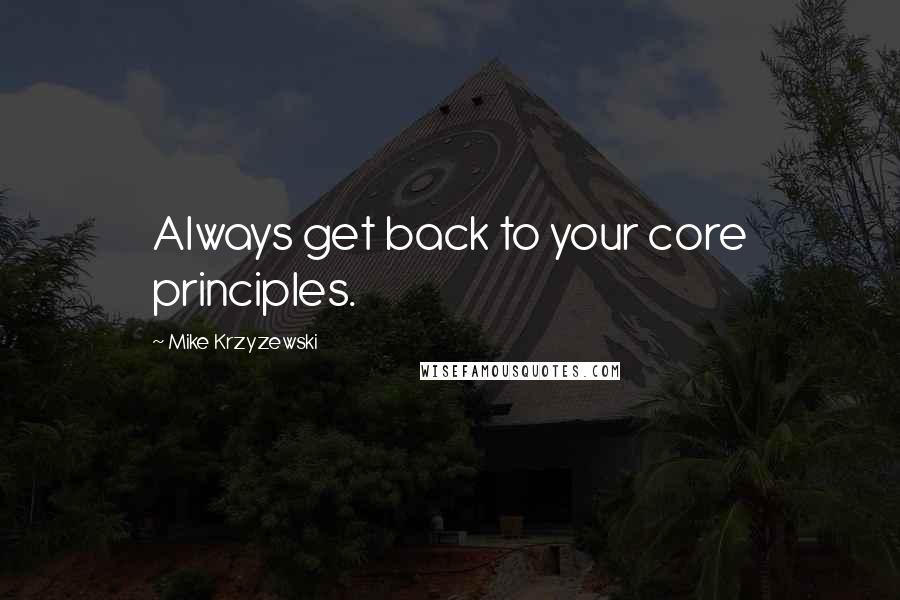 Mike Krzyzewski Quotes: Always get back to your core principles.