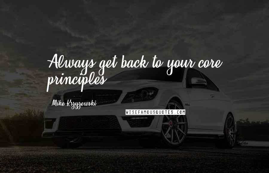 Mike Krzyzewski Quotes: Always get back to your core principles.