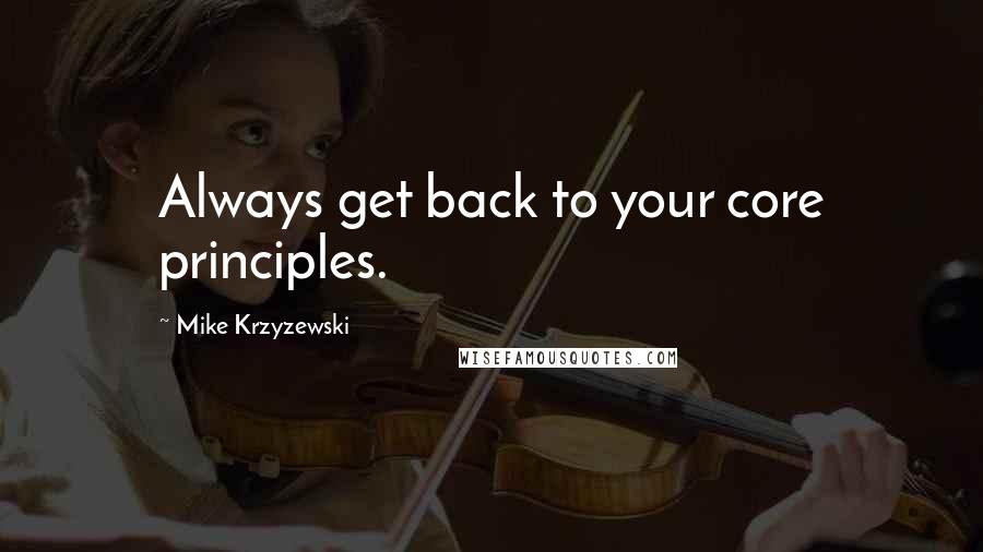 Mike Krzyzewski Quotes: Always get back to your core principles.