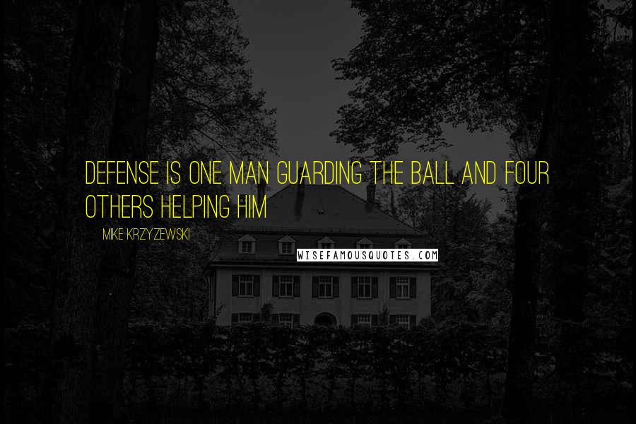 Mike Krzyzewski Quotes: Defense is one man guarding the ball and four others helping him