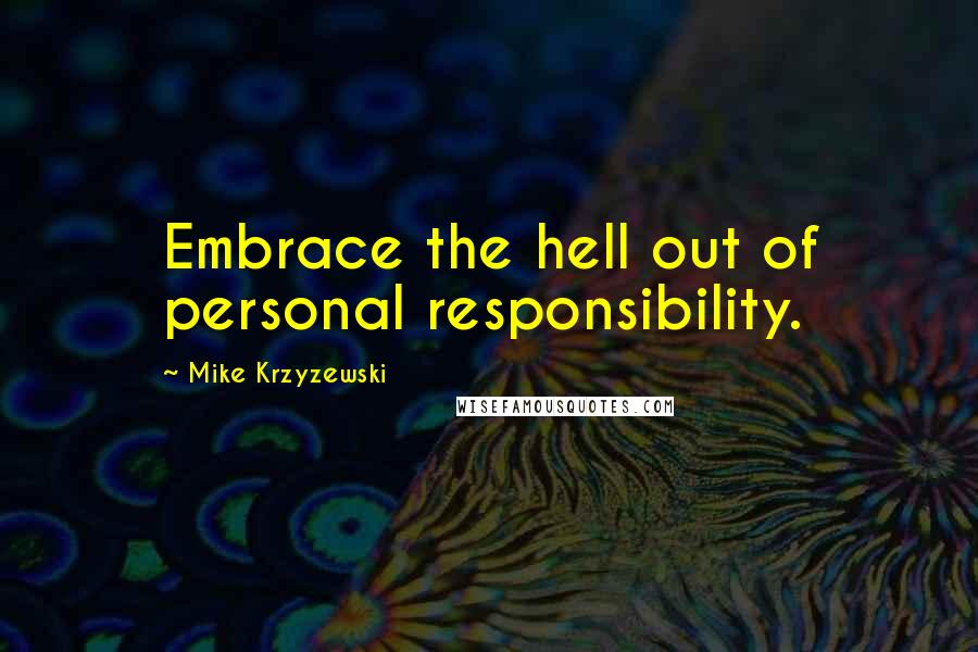 Mike Krzyzewski Quotes: Embrace the hell out of personal responsibility.