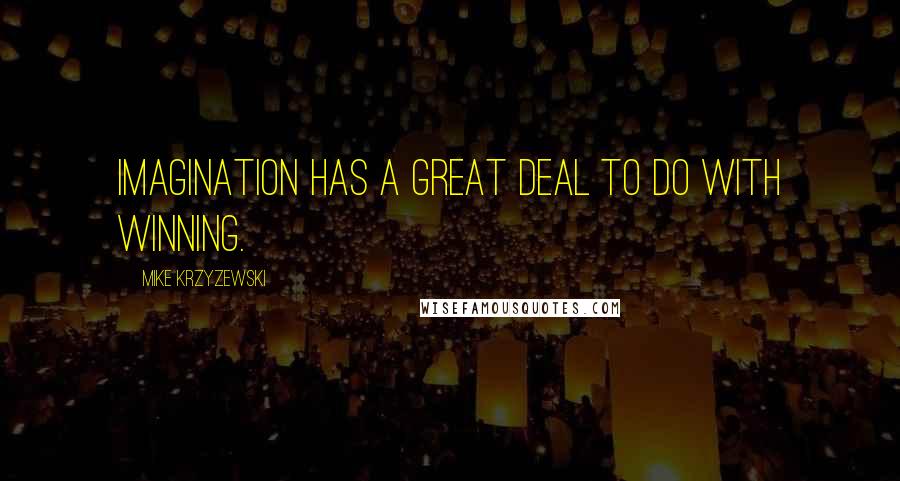 Mike Krzyzewski Quotes: Imagination has a great deal to do with winning.