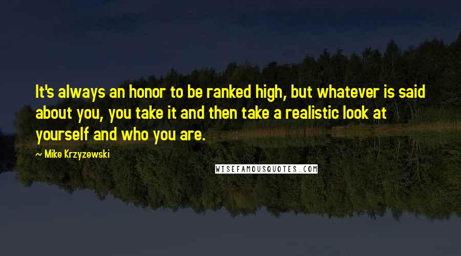 Mike Krzyzewski Quotes: It's always an honor to be ranked high, but whatever is said about you, you take it and then take a realistic look at yourself and who you are.