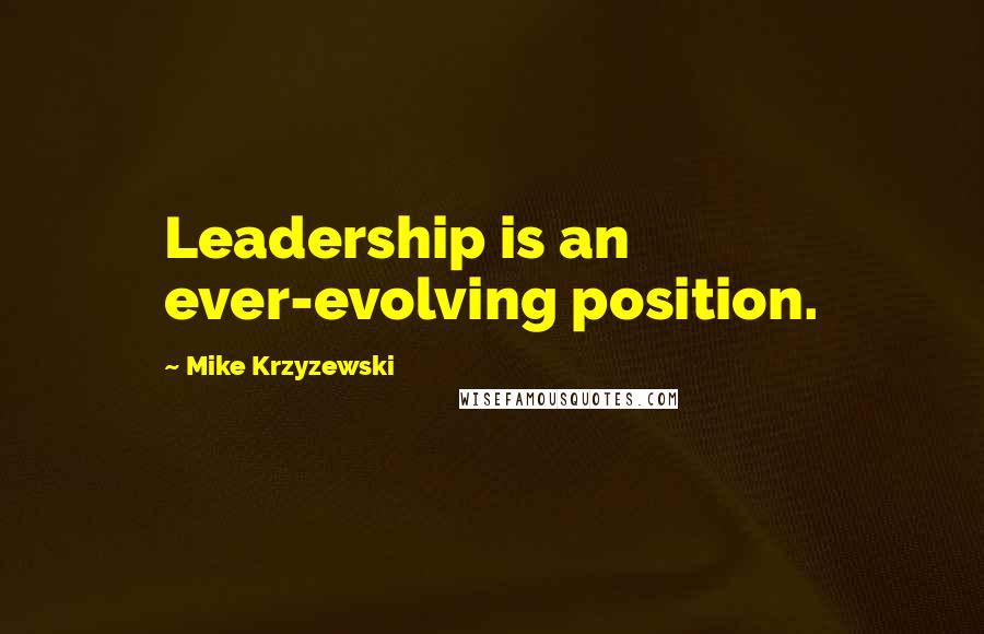 Mike Krzyzewski Quotes: Leadership is an ever-evolving position.