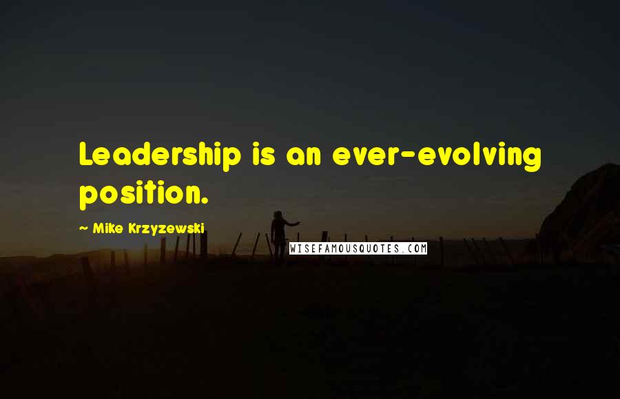 Mike Krzyzewski Quotes: Leadership is an ever-evolving position.