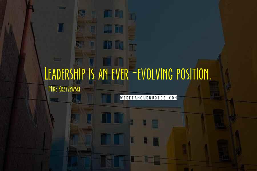 Mike Krzyzewski Quotes: Leadership is an ever-evolving position.