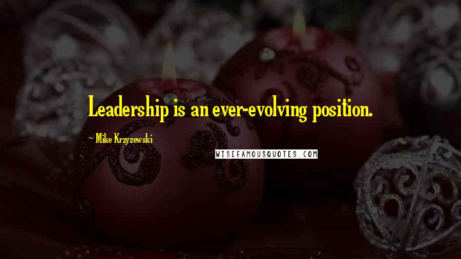 Mike Krzyzewski Quotes: Leadership is an ever-evolving position.