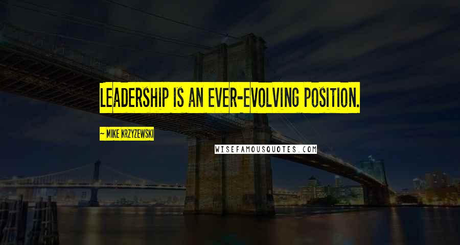 Mike Krzyzewski Quotes: Leadership is an ever-evolving position.
