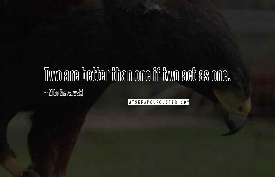 Mike Krzyzewski Quotes: Two are better than one if two act as one.