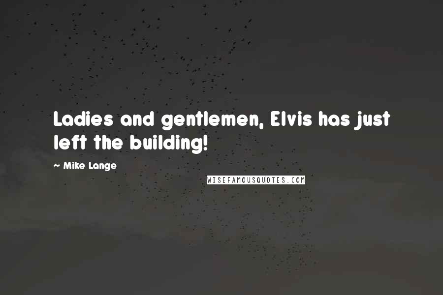 Mike Lange Quotes: Ladies and gentlemen, Elvis has just left the building!