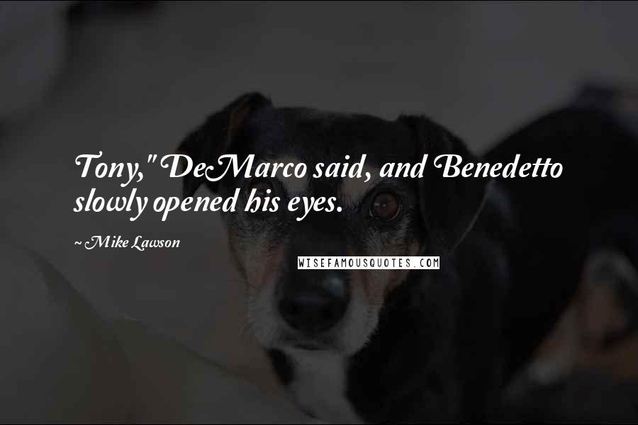Mike Lawson Quotes: Tony," DeMarco said, and Benedetto slowly opened his eyes.