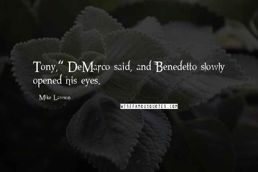 Mike Lawson Quotes: Tony," DeMarco said, and Benedetto slowly opened his eyes.