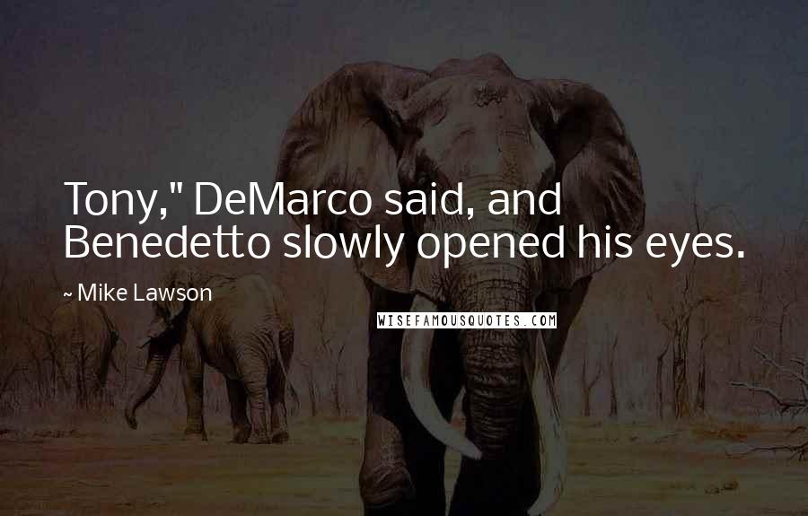 Mike Lawson Quotes: Tony," DeMarco said, and Benedetto slowly opened his eyes.
