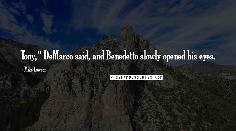 Mike Lawson Quotes: Tony," DeMarco said, and Benedetto slowly opened his eyes.