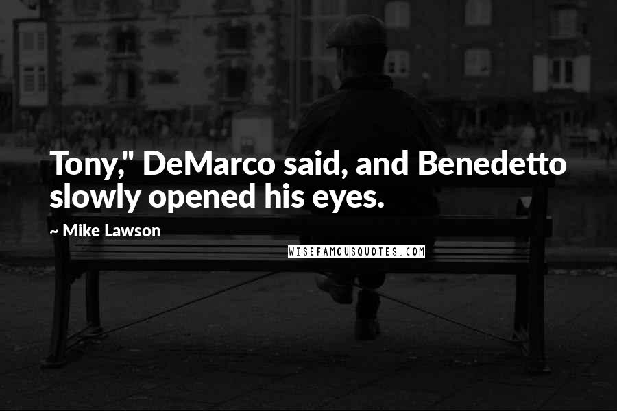 Mike Lawson Quotes: Tony," DeMarco said, and Benedetto slowly opened his eyes.