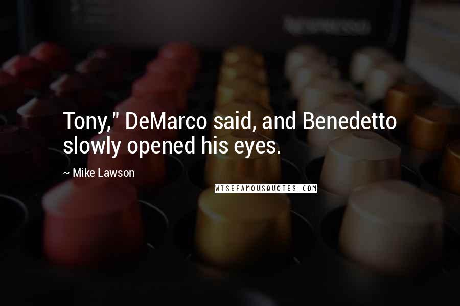 Mike Lawson Quotes: Tony," DeMarco said, and Benedetto slowly opened his eyes.