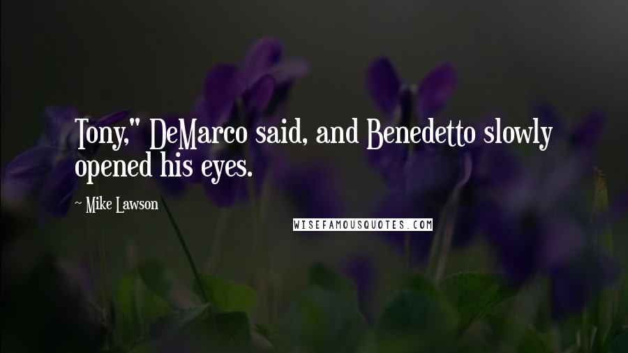Mike Lawson Quotes: Tony," DeMarco said, and Benedetto slowly opened his eyes.
