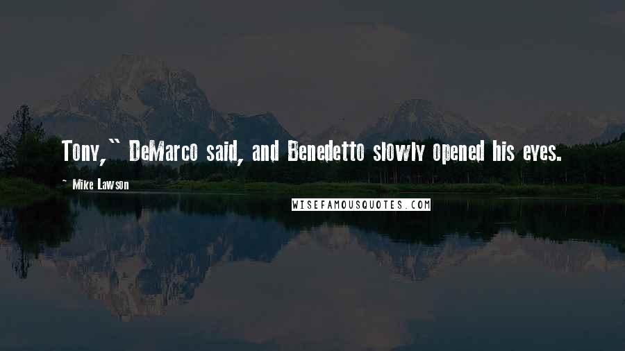 Mike Lawson Quotes: Tony," DeMarco said, and Benedetto slowly opened his eyes.