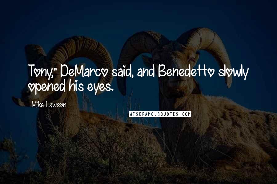 Mike Lawson Quotes: Tony," DeMarco said, and Benedetto slowly opened his eyes.