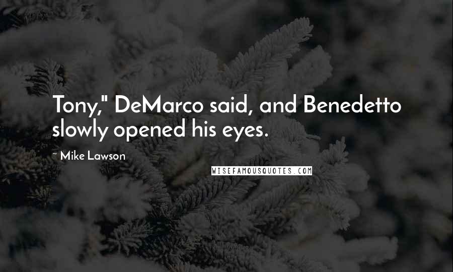 Mike Lawson Quotes: Tony," DeMarco said, and Benedetto slowly opened his eyes.