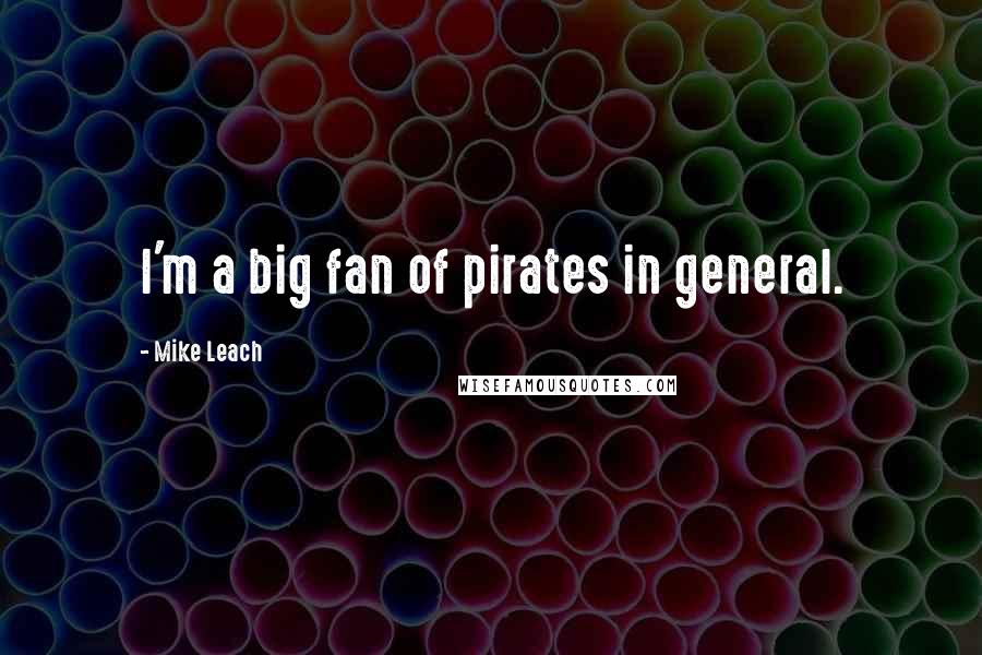 Mike Leach Quotes: I'm a big fan of pirates in general.