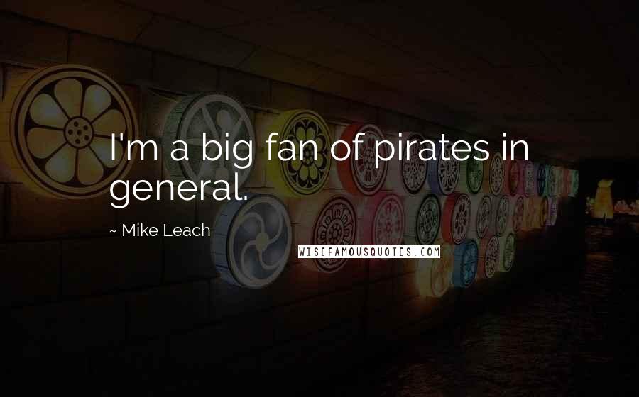 Mike Leach Quotes: I'm a big fan of pirates in general.