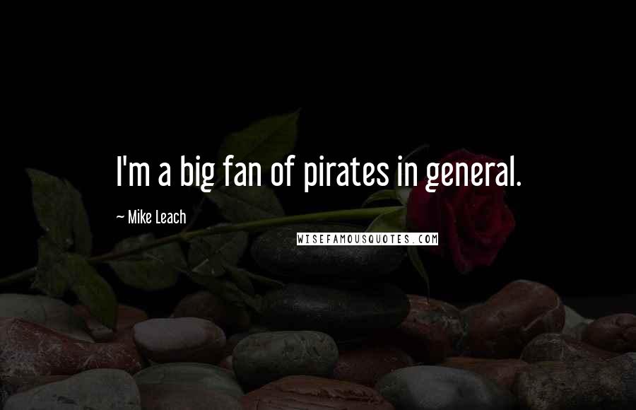 Mike Leach Quotes: I'm a big fan of pirates in general.