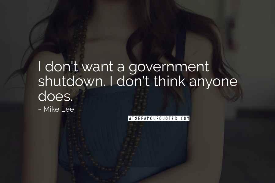 Mike Lee Quotes: I don't want a government shutdown. I don't think anyone does.