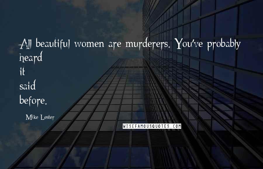 Mike Lester Quotes: All beautiful women are murderers. You've probably heard it said before.