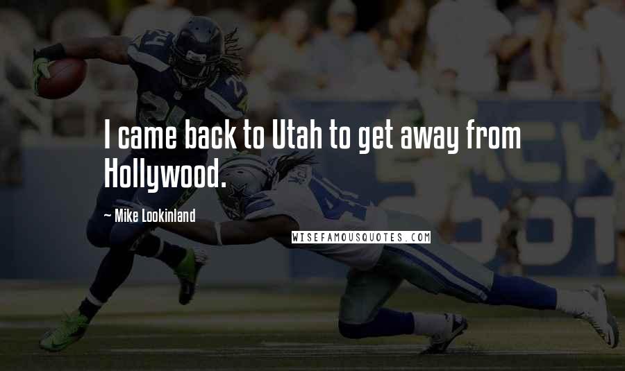 Mike Lookinland Quotes: I came back to Utah to get away from Hollywood.