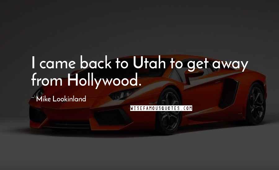 Mike Lookinland Quotes: I came back to Utah to get away from Hollywood.