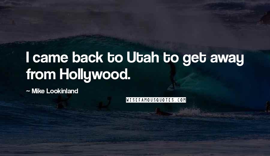 Mike Lookinland Quotes: I came back to Utah to get away from Hollywood.