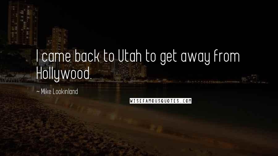 Mike Lookinland Quotes: I came back to Utah to get away from Hollywood.