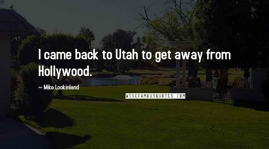 Mike Lookinland Quotes: I came back to Utah to get away from Hollywood.