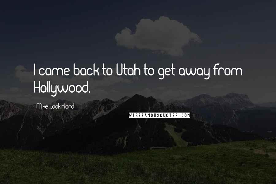 Mike Lookinland Quotes: I came back to Utah to get away from Hollywood.