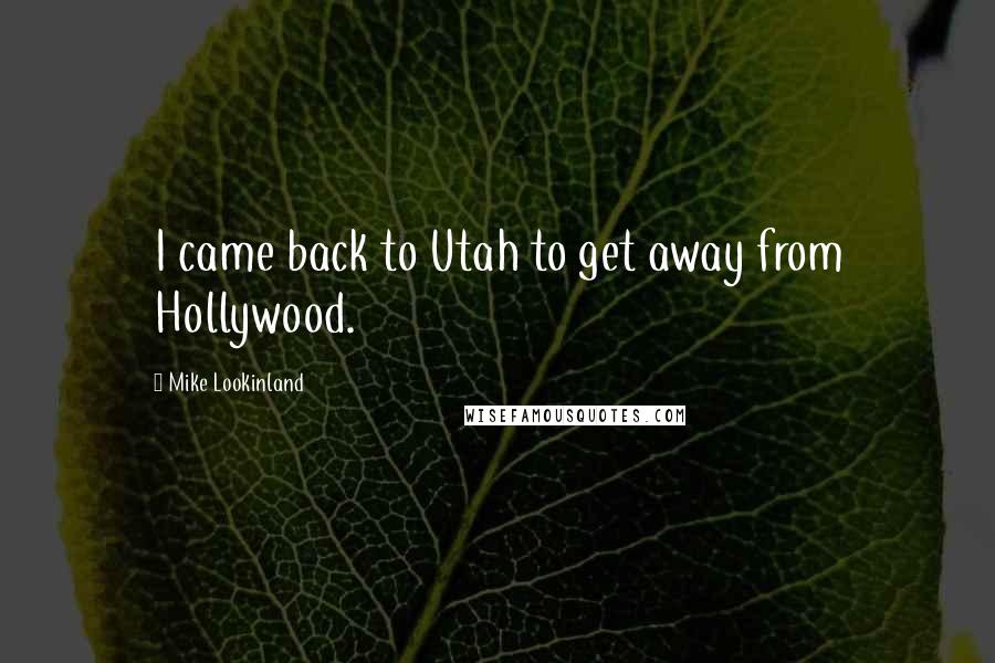 Mike Lookinland Quotes: I came back to Utah to get away from Hollywood.