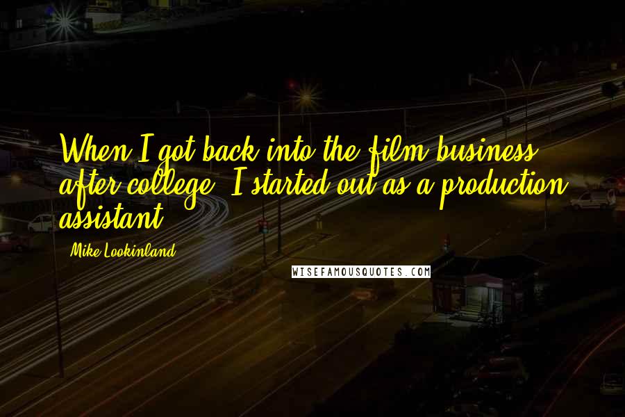 Mike Lookinland Quotes: When I got back into the film business after college, I started out as a production assistant.