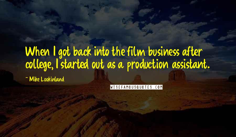 Mike Lookinland Quotes: When I got back into the film business after college, I started out as a production assistant.