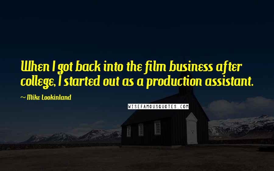 Mike Lookinland Quotes: When I got back into the film business after college, I started out as a production assistant.
