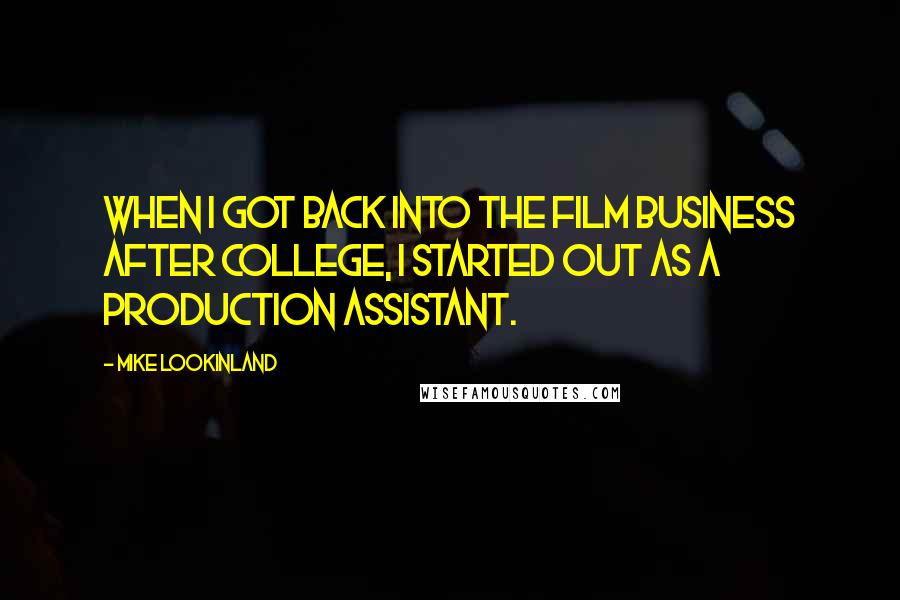 Mike Lookinland Quotes: When I got back into the film business after college, I started out as a production assistant.